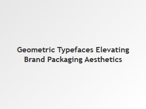 Geometric Fonts Refine Minimalist Packaging